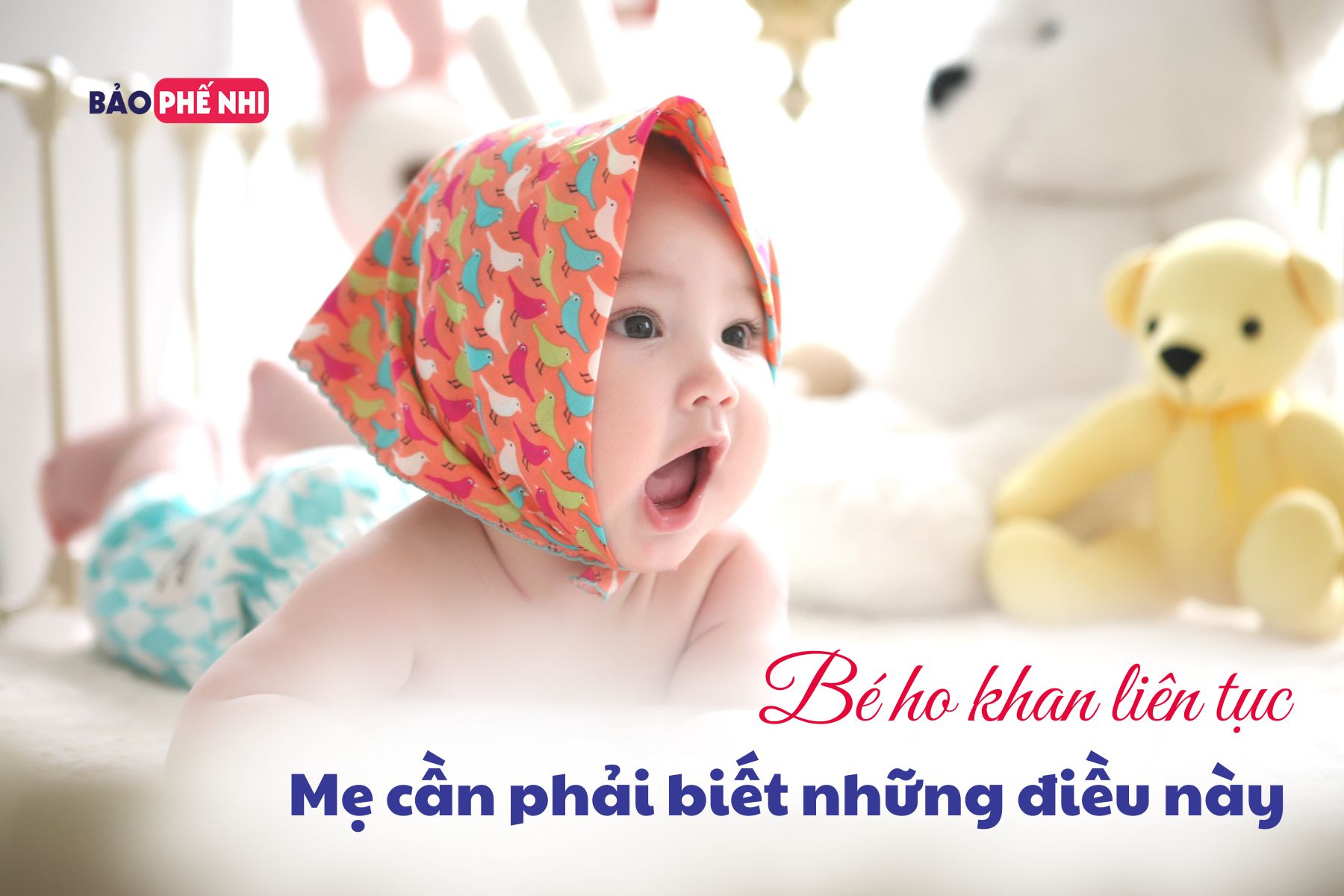 Bé ho khan liên tục: Mẹ nhất định phải biết những điều này!